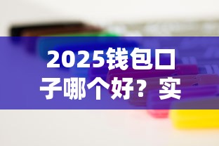 2025钱包口子哪个好？实测5大靠谱渠道教你选对不踩坑