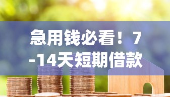 急用钱必看!7-14天短期借款app推荐,快速到账、低息安全全解析 急用钱必看!7-14天短期借款app推荐,快速到账、低息安全全解析