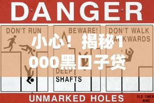 小心!揭秘1000黑口子贷款的套路与风险,这些坑千万别踩 小心!揭秘1000黑口子贷款的套路与风险,这些坑千万别踩