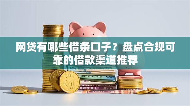 网贷有哪些借条口子?盘点合规可靠的借款渠道推荐 网贷有哪些借条口子?盘点合规可靠的借款渠道推荐