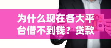 为什么现在各大平台借不到钱？贷款被拒的深层原因分析