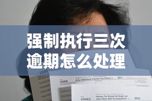 强制执行三次逾期怎么处理?这些办法一定要知道 强制执行三次逾期怎么处理?这些办法一定要知道