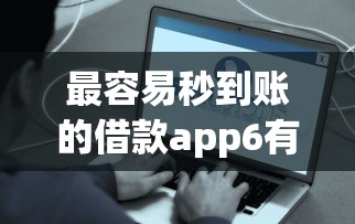 最容易秒到账的借款app6有哪些？这6款快速放款平台别错过！