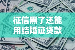 征信黑了还能用结婚证贷款吗？这几点必须搞懂