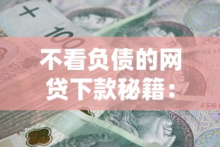 不看负债的网贷下款秘籍:急用钱必看的避坑指南 不看负债的网贷下款秘籍:急用钱必看的避坑指南