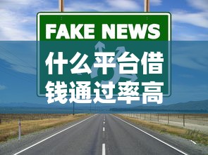 什么平台借钱通过率高?急用钱必看这几家靠谱渠道! 什么平台借钱通过率高?急用钱必看这几家靠谱渠道!