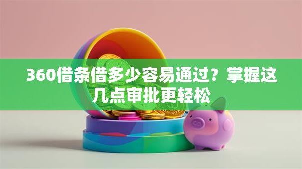 360借条借多少容易通过?掌握这几点审批更轻松 360借条借多少容易通过?掌握这几点审批更轻松