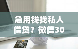 急用钱找私人借贷？微信3000元借款联系方式及注意事项速看！