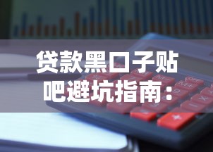 贷款黑口子贴吧避坑指南:这些陷阱千万别碰! 贷款黑口子贴吧避坑指南:这些陷阱千万别碰!