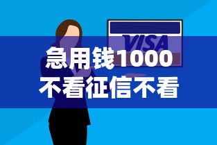急用钱1000不看征信不看逾期?这3个方法解决你的燃眉之急 急用钱1000不看征信不看逾期?这3个方法解决你的燃眉之急