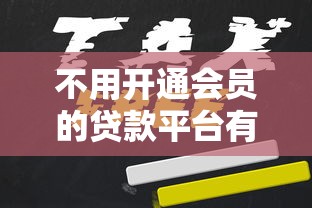 不用开通会员的贷款平台有哪些?免会员直接申请的渠道盘点 不用开通会员的贷款平台有哪些?免会员直接申请的渠道盘点