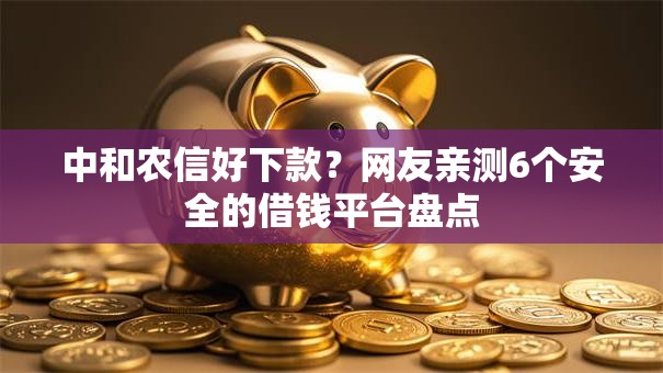 中和农信好下款？网友亲测6个安全的借钱平台盘点
