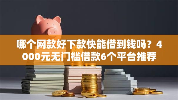 哪个网款好下款快能借到钱吗？4000元无门槛借款6个平台推荐