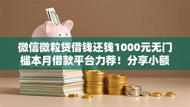 微信微粒贷借钱还钱1000元无门槛本月借款平台力荐！分享小额网贷口子1000元无门槛借款