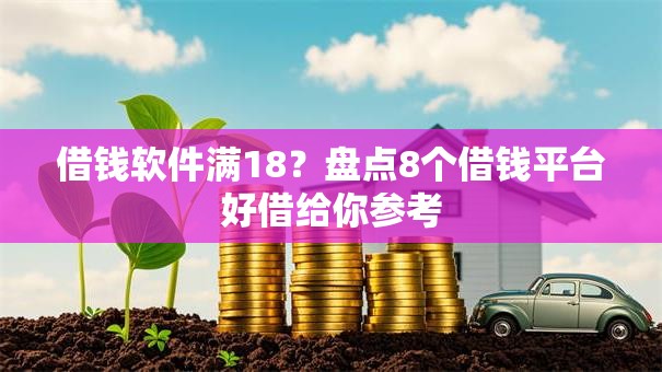 借钱软件满18？盘点8个借钱平台好借给你参考