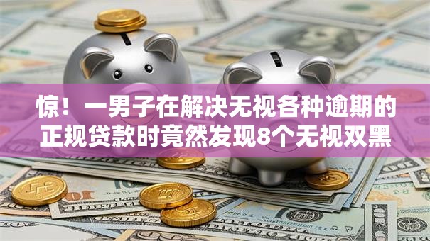 惊！一男子在解决无视各种逾期的正规贷款时竟然发现8个无视双黑能下的分期贷，事后分享了出来