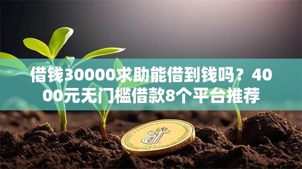 借钱30000求助能借到钱吗？4000元无门槛借款8个平台推荐