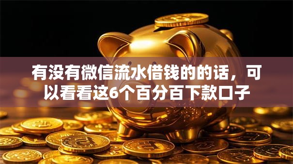 有没有微信流水借钱的的话,可以看看这6个百分百下款口子 有没有微信流水借钱的的话,可以看看这6个百分百下款口子