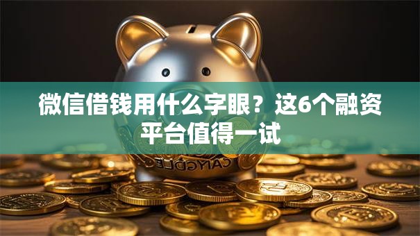 微信借钱用什么字眼？这6个融资平台值得一试
