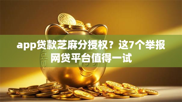 app贷款芝麻分授权？这7个举报网贷平台值得一试