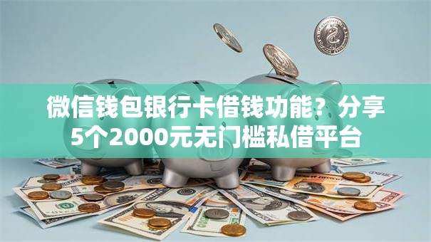 微信钱包银行卡借钱功能？分享5个2000元无门槛私借平台