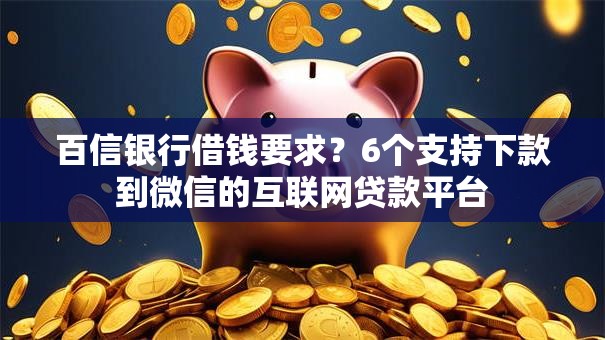 百信银行借钱要求？6个支持下款到微信的互联网贷款平台