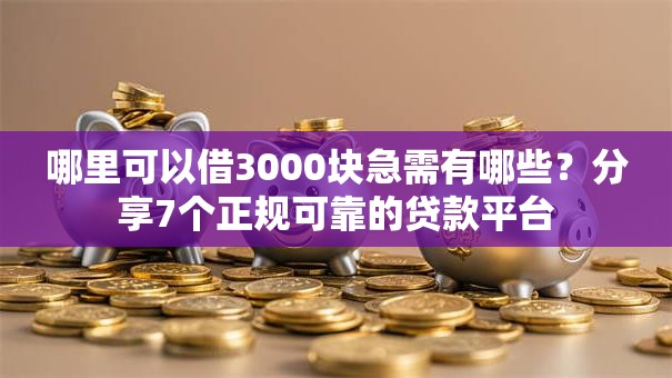 哪里可以借3000块急需有哪些？分享7个正规可靠的贷款平台