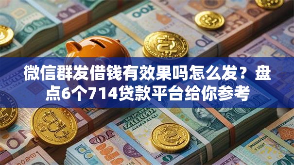 微信群发借钱有效果吗怎么发？盘点6个714贷款平台给你参考