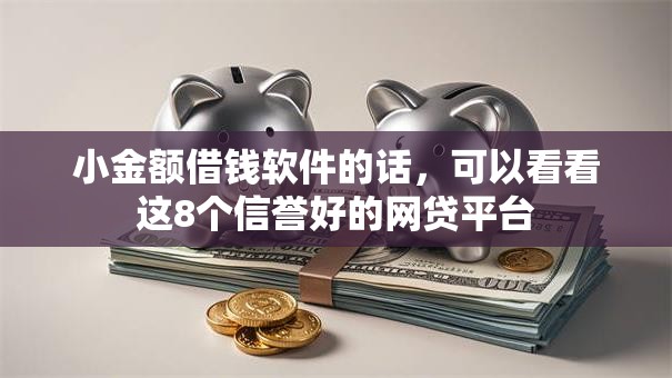 小金额借钱软件的话，可以看看这8个信誉好的网贷平台
