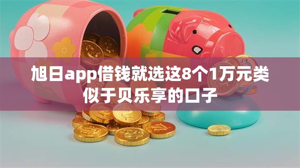 旭日app借钱就选这8个1万元类似于贝乐享的口子