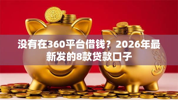 没有在360平台借钱？2026年最新发的8款贷款口子