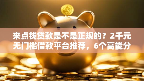 来点钱贷款是不是正规的？2千元无门槛借款平台推荐，6个高能分期贷款口子新秀盘点