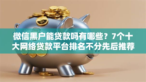 微信黑户能贷款吗有哪些？7个十大网络贷款平台排名不分先后推荐给你