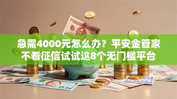 急需4000元怎么办？平安金管家不看征信试试这8个无门槛平台