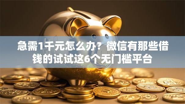 急需1千元怎么办？微信有那些借钱的试试这6个无门槛平台