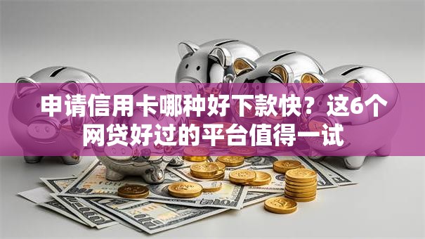 申请信用卡哪种好下款快？这6个网贷好过的平台值得一试