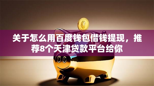 关于怎么用百度钱包借钱提现，推荐8个天津贷款平台给你