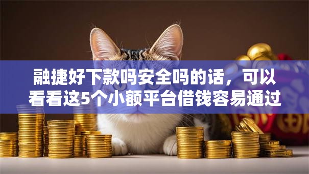 融捷好下款吗安全吗的话，可以看看这5个小额平台借钱容易通过不看征信