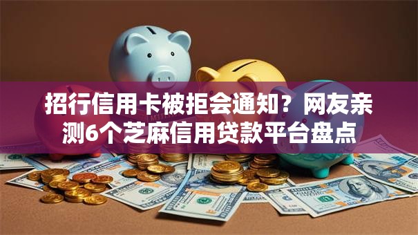 招行信用卡被拒会通知？网友亲测6个芝麻信用贷款平台盘点