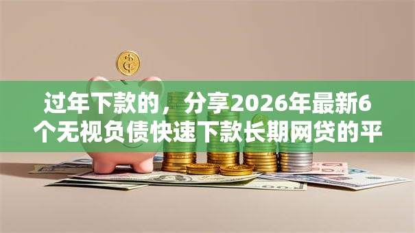 过年下款的，分享2026年最新6个无视负债快速下款长期网贷的平台