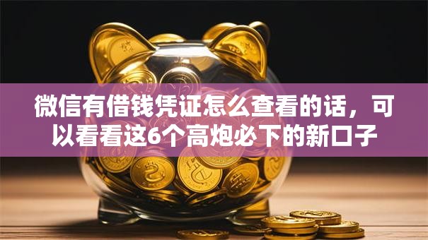 微信有借钱凭证怎么查看的话，可以看看这6个高炮必下的新口子