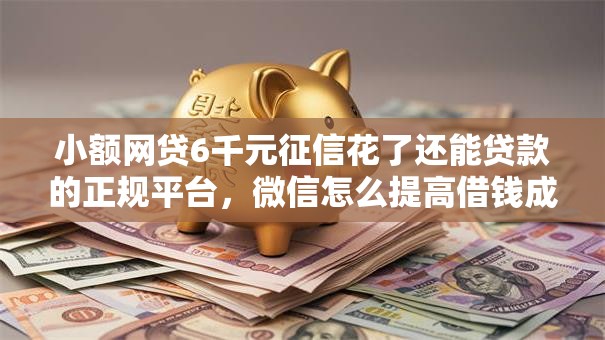 小额网贷6千元征信花了还能贷款的正规平台，微信怎么提高借钱成功率的5个平台介绍