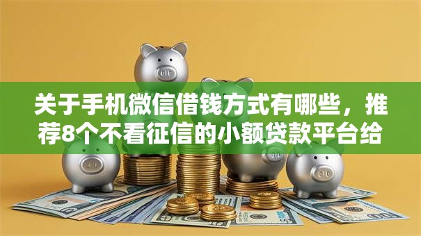 关于手机微信借钱方式有哪些，推荐8个不看征信的小额贷款平台给你
