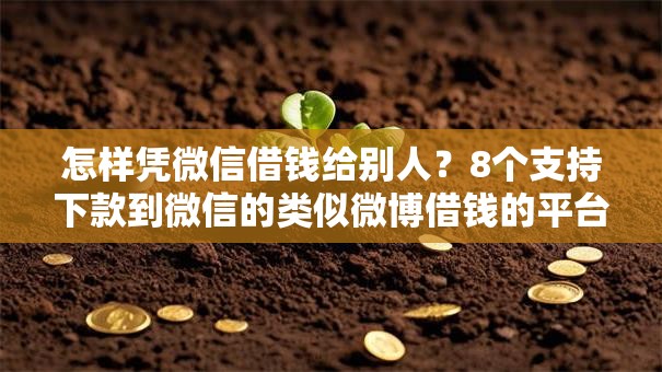 怎样凭微信借钱给别人？8个支持下款到微信的类似微博借钱的平台