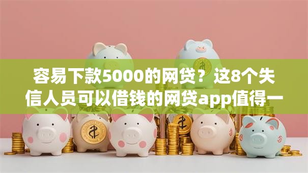 容易下款5000的网贷？这8个失信人员可以借钱的网贷app值得一试