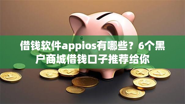 借钱软件appios有哪些？6个黑户商城借钱口子推荐给你