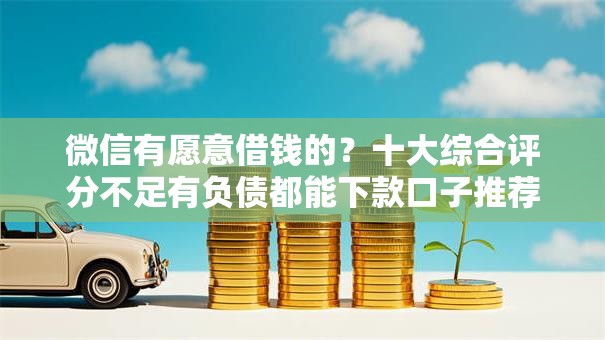 微信有愿意借钱的？十大综合评分不足有负债都能下款口子推荐