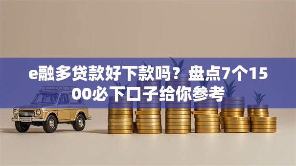 e融多贷款好下款吗?盘点7个1500必下口子给你参考 e融多贷款好下款吗?盘点7个1500必下口子给你参考