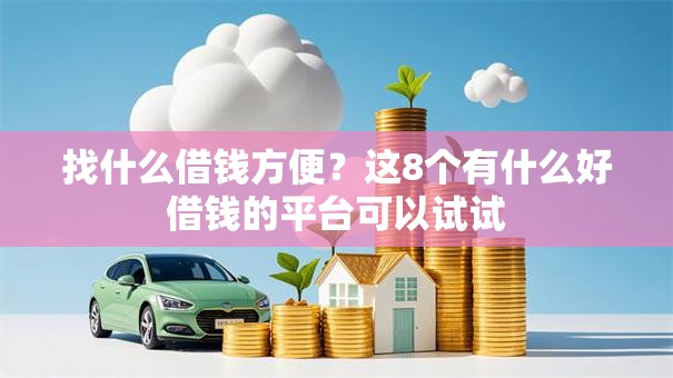 找什么借钱方便？这8个有什么好借钱的平台可以试试
