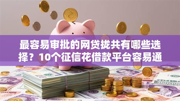 最容易审批的网贷拢共有哪些选择?10个征信花借款平台容易通过详解 最容易审批的网贷拢共有哪些选择?10个征信花借款平台容易通过详解